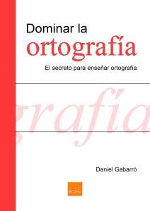 dominar-la-ortografia-el-secreto-para-ensenar-ortografia_daniel-gabarro-724x1024